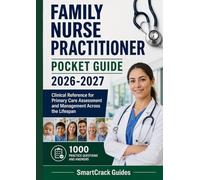 Family Nurse Practitioner Pocket Guide 2026-2027: Clinical Reference for Primary Care Assessment and Management Across the Lifespan