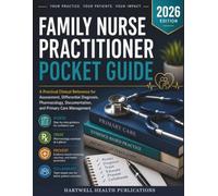 FAMILY NURSE PRACTITIONER POCKET GUIDE 2026: Practical Clinical Reference for Assessment, Differential Diagnosis, Pharmacology, Documentation & Evidence-Based Primary Care