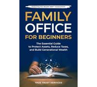 Family Office for Beginners: The Essential Guide to Protect Assets, Reduce Taxes and Build Generational Wealth