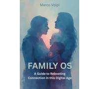 FAMILY OS: A Guide to Rebooting Connection in this Digital Age