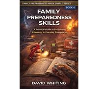 Family Preparedness Skills: A Practical Guide to Responding Effectively in Everyday Emergencies (Family Preparedness Made Simple Series)