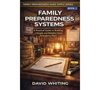 Family Preparedness System: A Practical Guide to Building a Simple and Reliable Home Emergency Plan (Family Preparedness Made Simple Series)