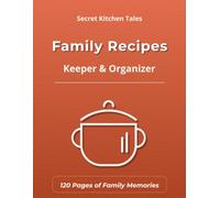 Family Recipes: A Keepsake Journal: Recipe Keeper & Organizer to Write In | Preserve Family Meals, Stories & Culinary Traditions | Secret Kitchen Tales Series