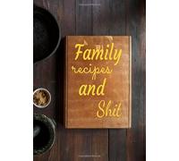 Family recipes and Shit: Blank cookbook: A sarcastic and realistic way to keep your best (or not) family recipes: 100 blanks pages recipe book for the ... wife, mom in your life, or you! 7" x 10".