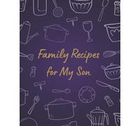 Family Recipes for My Son: A Blank Cookbook to Write in Your Family Recipes and Pass Down to Your Son