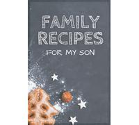 Family Recipes for My Son: Do-It-Yourself Cookbook, Blank Empty Recipe Cookbook, A Keepsake Journal Organizer for Writing Your Special Recipe