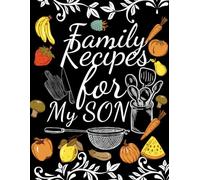 Family Recipes for My SON: With Love from My Kitchen. Make Your Own Cookbook.