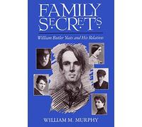 Family Secrets: William Butler Yeats and His Relatives (Irish Studies)