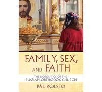 Family, Sex, and Faith: The Biopolitics of the Russian Orthodox Church (NIU Series in Slavic, East European, and Eurasian Studies)