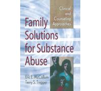 Family Solutions for Substance Abuse : Clinical and Counseling Approaches
