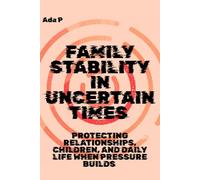Family Stability in Uncertain Times: Protecting Relationships, Children, and Daily Life When Pressure Builds: 7 (Survival Ready Series)