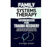 Family Systems Therapy Workbook for Trauma Recovery: A Step-by-Step Guide Based on the Internal Family Systems (IFS) Approach to Inner Child Healing, ... Trauma (Trauma Healing & Recovery Guide)