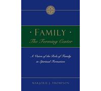 Family the Forming Center: A Vision of the Role of Family in Spiritual Formation