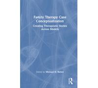 Family Therapy Case Conceptualization : Creating Therapeutic Stories Across Models