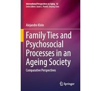 Family Ties and Psychosocial Processes in an Ageing Society: Comparative Perspectives: 42 (International Perspectives on Aging, 42)