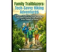 Family Trailblazers: Tech-Savvy Hiking Adventures: A Parent's Guide to Planning, Engaging, and Safely Exploring Trails with Kids (from Toddlers to Teens) (Outdoor Adventures)