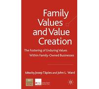 Family Values and Value Creation: The Fostering Of Enduring Values Within Family-Owned Businesses (A Family Business Publication)