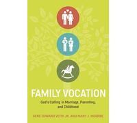 Family Vocation: God's Calling in Marriage, Parenting, and Childhood