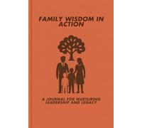 Family Wisdom in Action: A Journal for Nurturing Leadership and Legacy