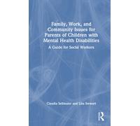 Family, Work, and Community Issues for Parents of Children with Mental Health Disabilities : A Guide for Social Workers