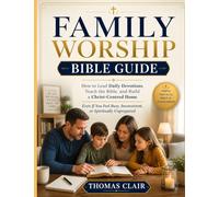 Family Worship Bible Guide: How to Lead Daily Devotions, Teach the Bible, and Build a Christ-Centred Home Even If You Feel Busy, Inconsistent, or Spiritually Unprepared