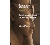 Famine and Feast in Ancient Egypt (Elements in Ancient Egypt in Context)