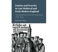 Famine and Scarcity in Late Medieval and Early Modern England: The Regulation of Grain Marketing, 1256-1631