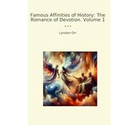 Famous Affinities of History: The Romance of Devotion. Volume 1 (Classic Books)