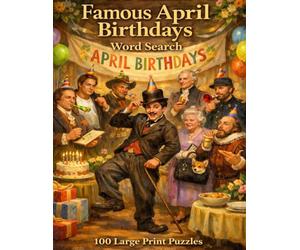 Famous April Birthdays Word Search: 100 Large Print Puzzles Celebrating Ten Legendary Figures Born in April From Presidents and Outlaws to Playwrights and Queens (Famous Birthdays)