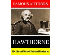 Famous Authors: The Life and Work of Nathaniel Hawthorne