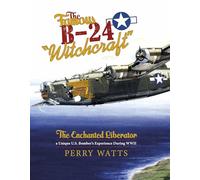 Famous B-24: The Enchanted Liberator-a Unique U.S. Bomber's Experience During WWII