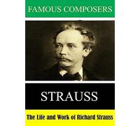 Famous Composers: The Life and Work of Richard Strauss