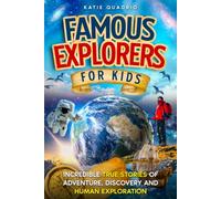 Famous Explorers for Kids: Incredible True Stories of Adventure, Discovery and Human Exploration
