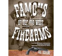 Famous Firearms of the Old West: From Wild Bill Hickok's Colt Revolvers to Geronimo's Winchester, Twelve Guns That Shaped Our History