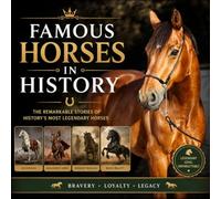Famous Horses in History: The Legendary Horses That Shaped the World - A Colorful Illustrated Guide to History's Greatest Equine Heroes