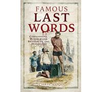 Famous Last Words: Confessions, Humour and Bravery of the Departing