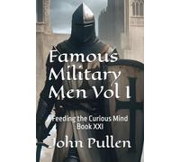 Famous Military Men Volume I: Feeding the Curious Mind Book XXI