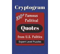 Famous Political Quotes Cryptogram Puzzle Book: Cryptograms about Famous Quotes from U.S. Politics | 100+ Quotes | 6x9 inches… Gift for Vacations, ... and Leisure Times (Cryptogram: Famous Quotes)