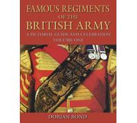 Famous Regiments of the British Army: Volume One : A Pictorial Guide and Celebration