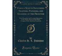 Famous Scouts Including Trappers, Pioneers, and Soldiers of the Frontier (Classic Reprint): Their Hazardous and Exciting Adventures, in the Mighty ... of the American Continent (Classic Reprint)