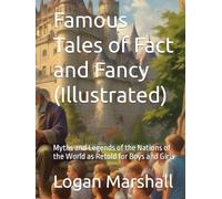 Famous Tales of Fact and Fancy (Illustrated): Myths and Legends of the Nations of the World as Retold for Boys and Girls