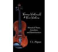 Famous Violinists and Fine Violins - Historical Notes, Anecdotes, and Reminiscences