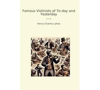 Famous Violinists of To-day and Yesterday (Classic Books)