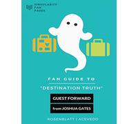 Fan Guide to Destination Truth: A fan-written book with cast interviews, episode reviews & answers to popular fan questions