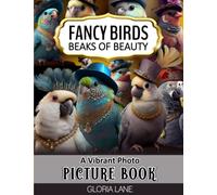 Fancy Birds Beaks of Beauty a Vibrant Photo Picture Book: for Seniors with Alzheimer’s and Dementia, Captivating Portraits of Birds in Costumes with ... Photo Picture Books for Seniors Series)