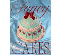 Fancy Cakes : The Art of Vintage Cake Decorating with 40 Modern Designs