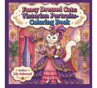 Fancy Dressed Cats: Victorian Portraits: An Elegant Victorian Era Coloring Book for Adults and Teens | 39 Intricately Detailed Feline Portraits in Period Costume (Cat Couture)