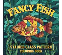 Fancy Fish Stained Glass Pattern Coloring Book: Big, Bold and Beautiful Designs for Adults and Kids to Color (Stained Glass Coloring Collection)