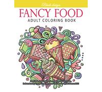 Fancy Food: Adult Coloring Book (Stress Relieving Creative Fun Drawings to Calm Down, Reduce Anxiety & Relax.)