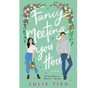 Fancy Meeting You Here: A Swoony Asian American Romantic Comedy About a Florist, Weddings, and an Opposites-Attract Hate-to-Love Romance